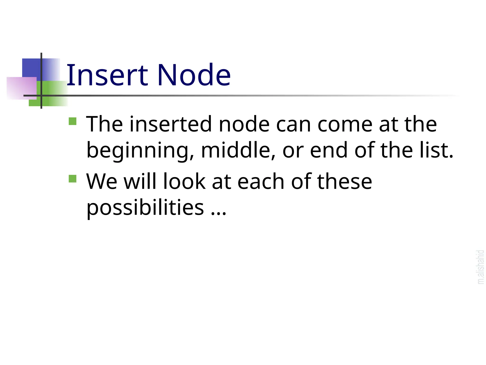 Insert Node  The inserted node can come at the beginning, middle, or end of the list.  We will look at each of these possibilities … 