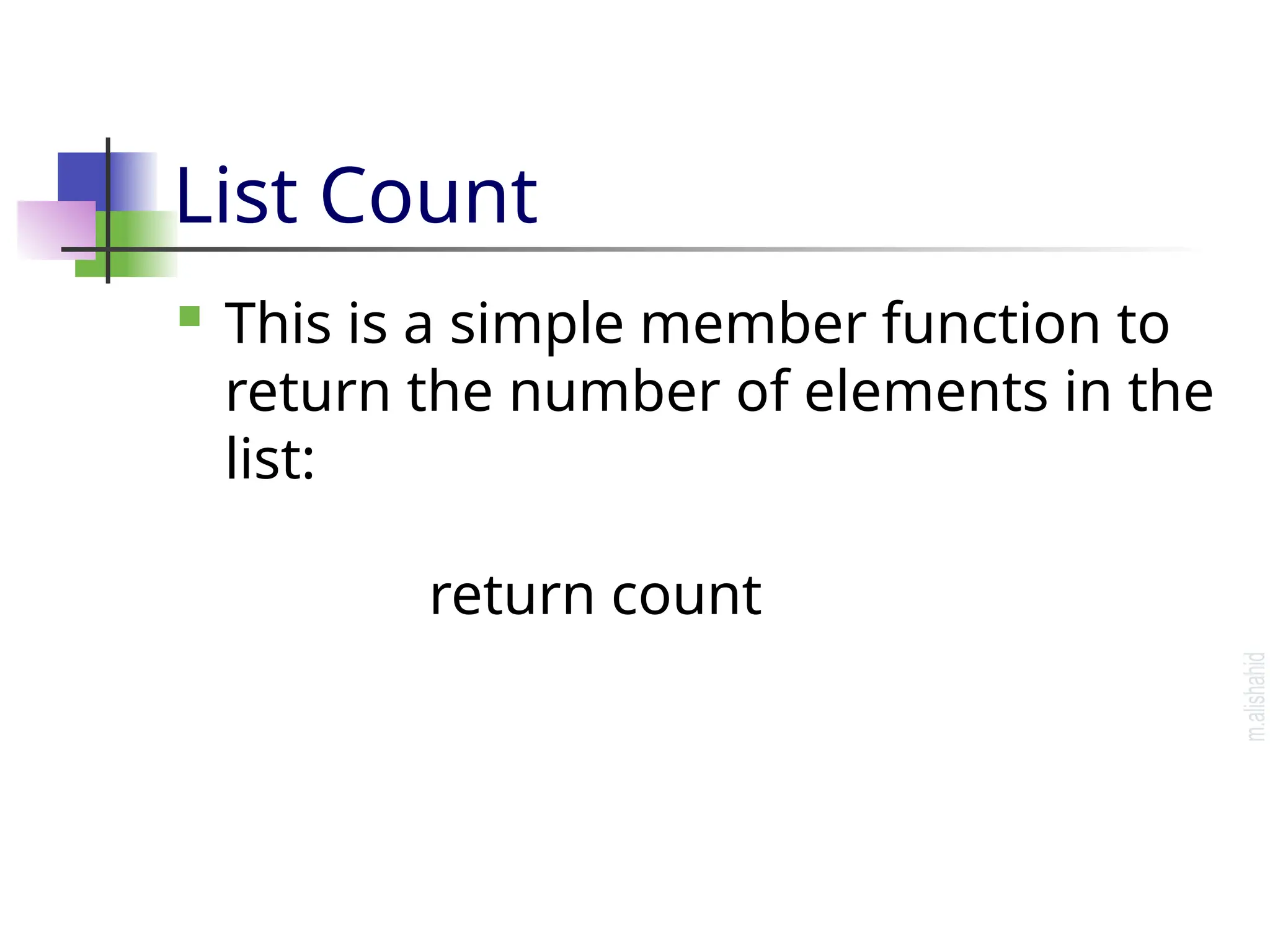 List Count  This is a simple member function to return the number of elements in the list: return count 