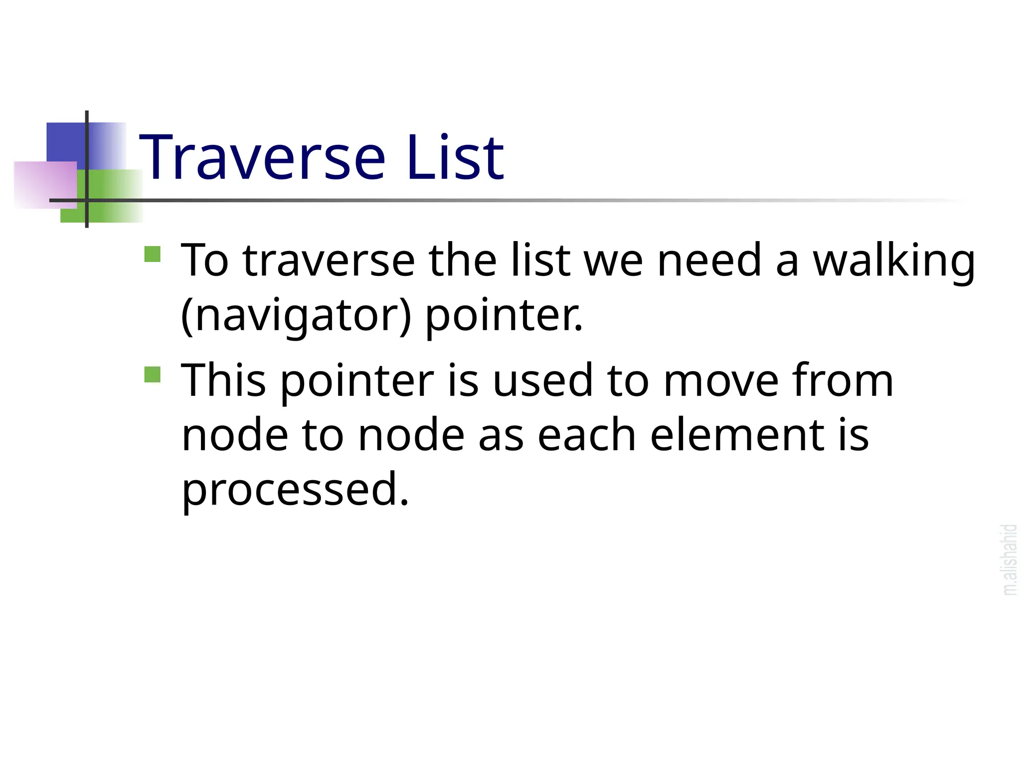 Traverse List  To traverse the list we need a walking (navigator) pointer.  This pointer is used to move from node to node as each element is processed. 