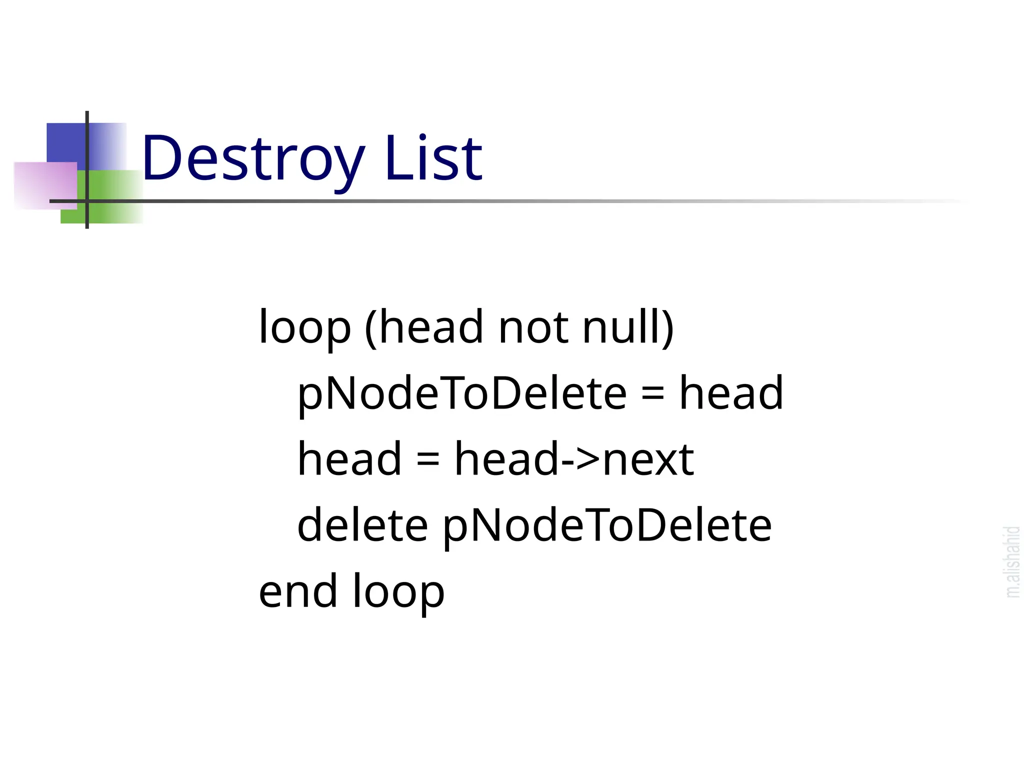 Destroy List loop (head not null) pNodeToDelete = head head = head->next delete pNodeToDelete end loop 
