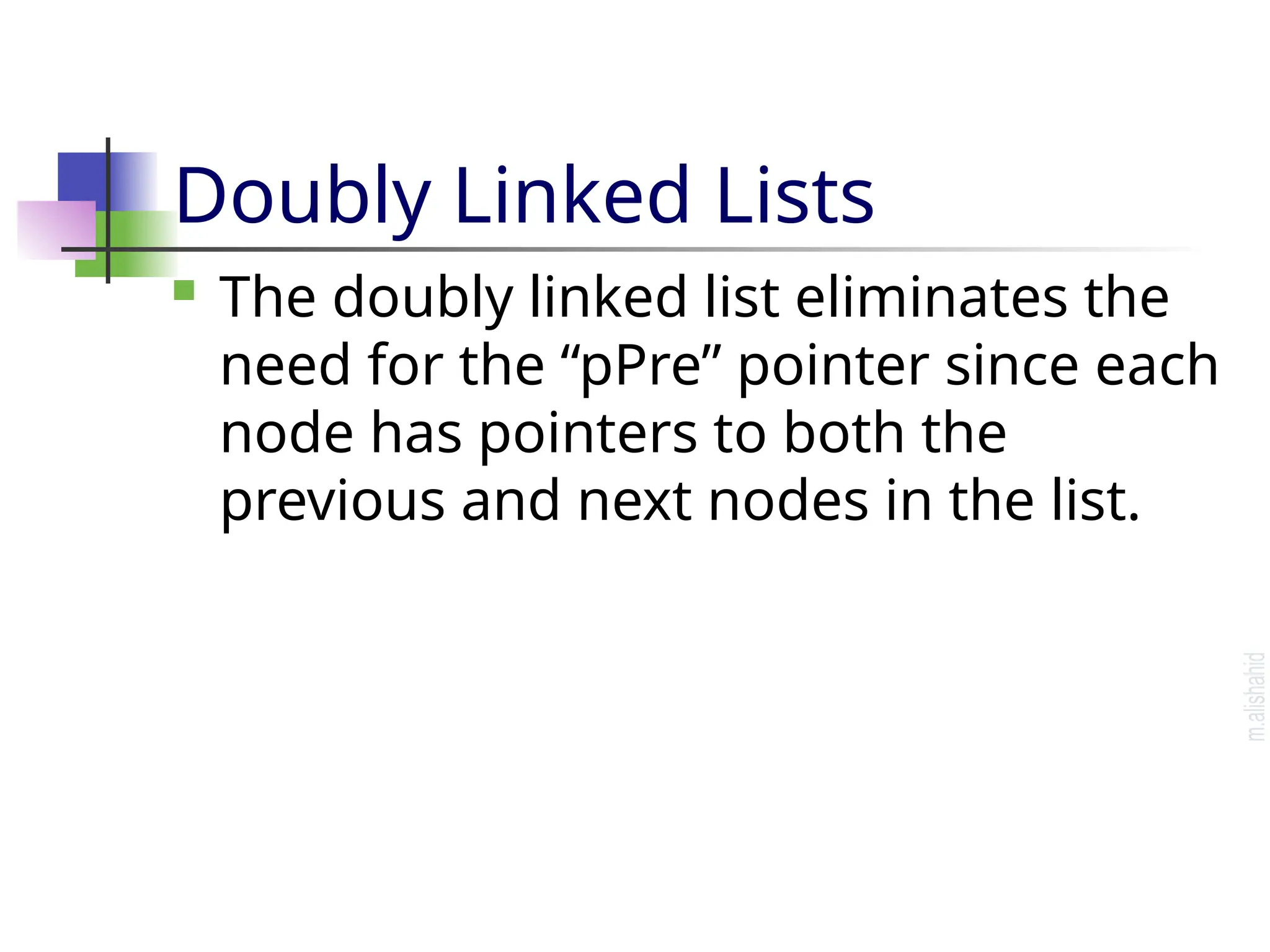Doubly Linked Lists  The doubly linked list eliminates the need for the “pPre” pointer since each node has pointers to both the previous and next nodes in the list. 