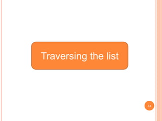 32
Traversing the list
 