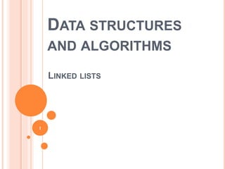 LINKED LISTS
DATA STRUCTURES
AND ALGORITHMS
1
 