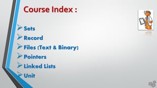 Sets
Record
Files (Text & Binary)
Pointers
Linked Lists
Unit
Course Index :
 