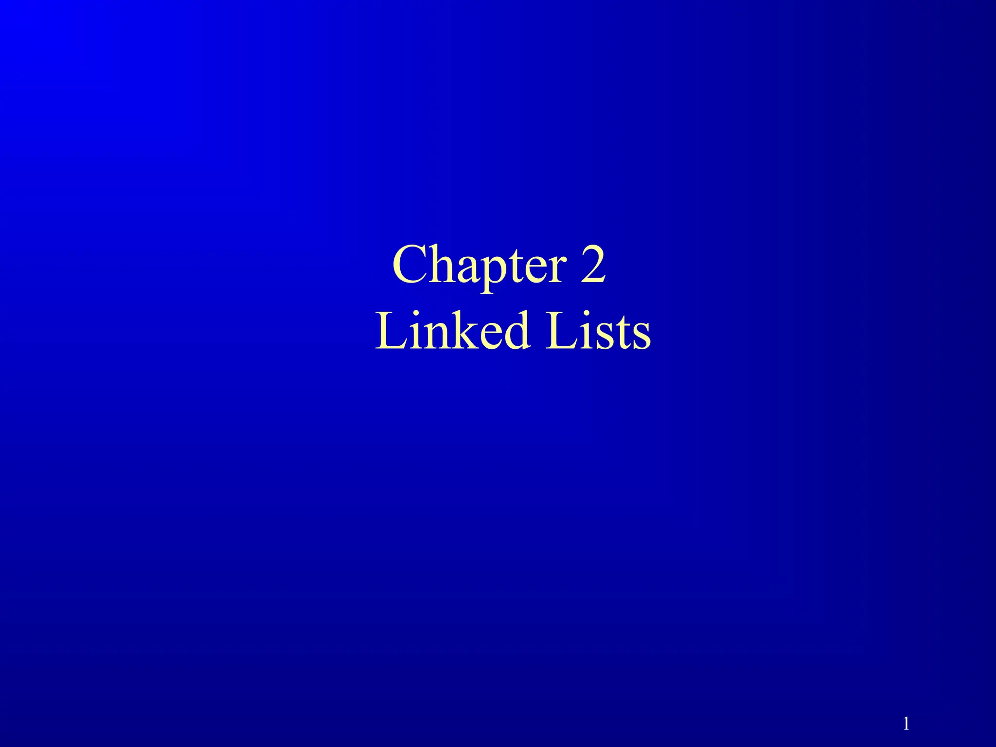 1
Chapter 2
Linked Lists
 