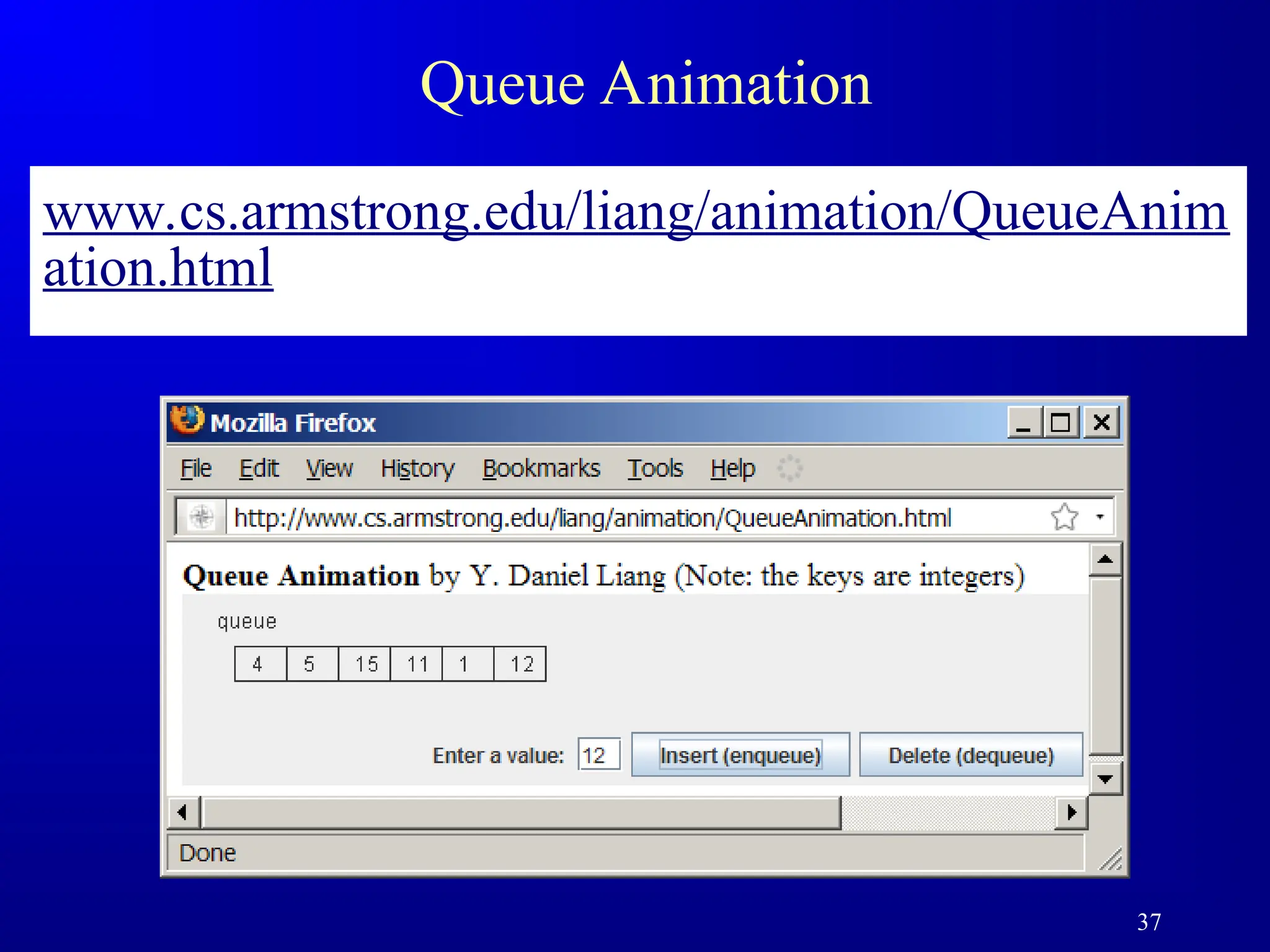 37
Queue Animation
www.cs.armstrong.edu/liang/animation/QueueAnim
ation.html
 