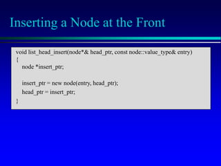 void list_head_insert(node*& head_ptr, const node::value_type& entry)
{
node *insert_ptr;
insert_ptr = new node(entry, head_ptr);
head_ptr = insert_ptr;
}
Inserting a Node at the Front
 
