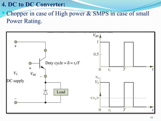 4. DC to DC Converter:
 Chopper in case of High power & SMPS in case of small
Power Rating.
44
 
