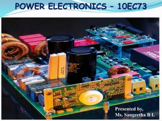 POWER ELECTRONICS – 10EC73
1
Presented by,
Ms. Sangeetha B L
 