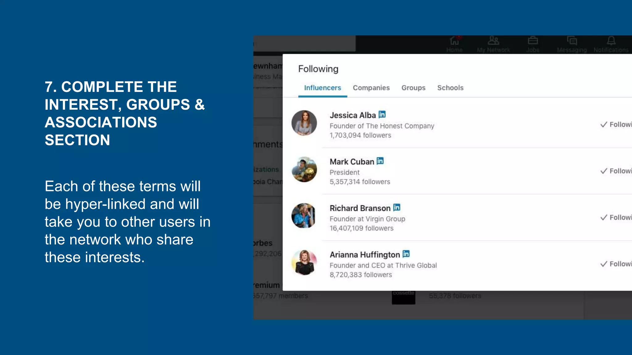 7. COMPLETE THE
INTEREST, GROUPS &
ASSOCIATIONS
SECTION
Each of these terms will
be hyper-linked and will
take you to other users in
the network who share
these interests.
 