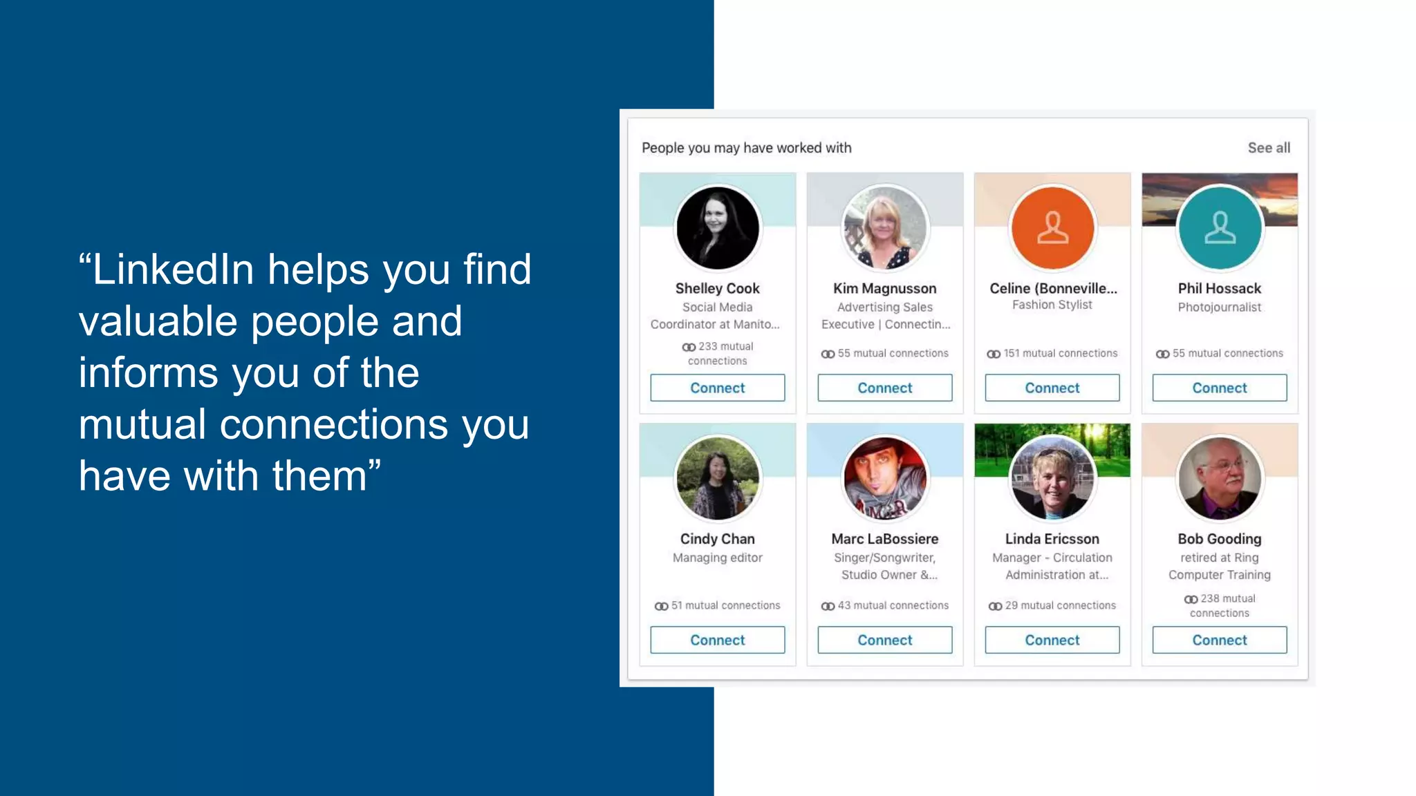 “LinkedIn helps you find
valuable people and
informs you of the
mutual connections you
have with them”
 