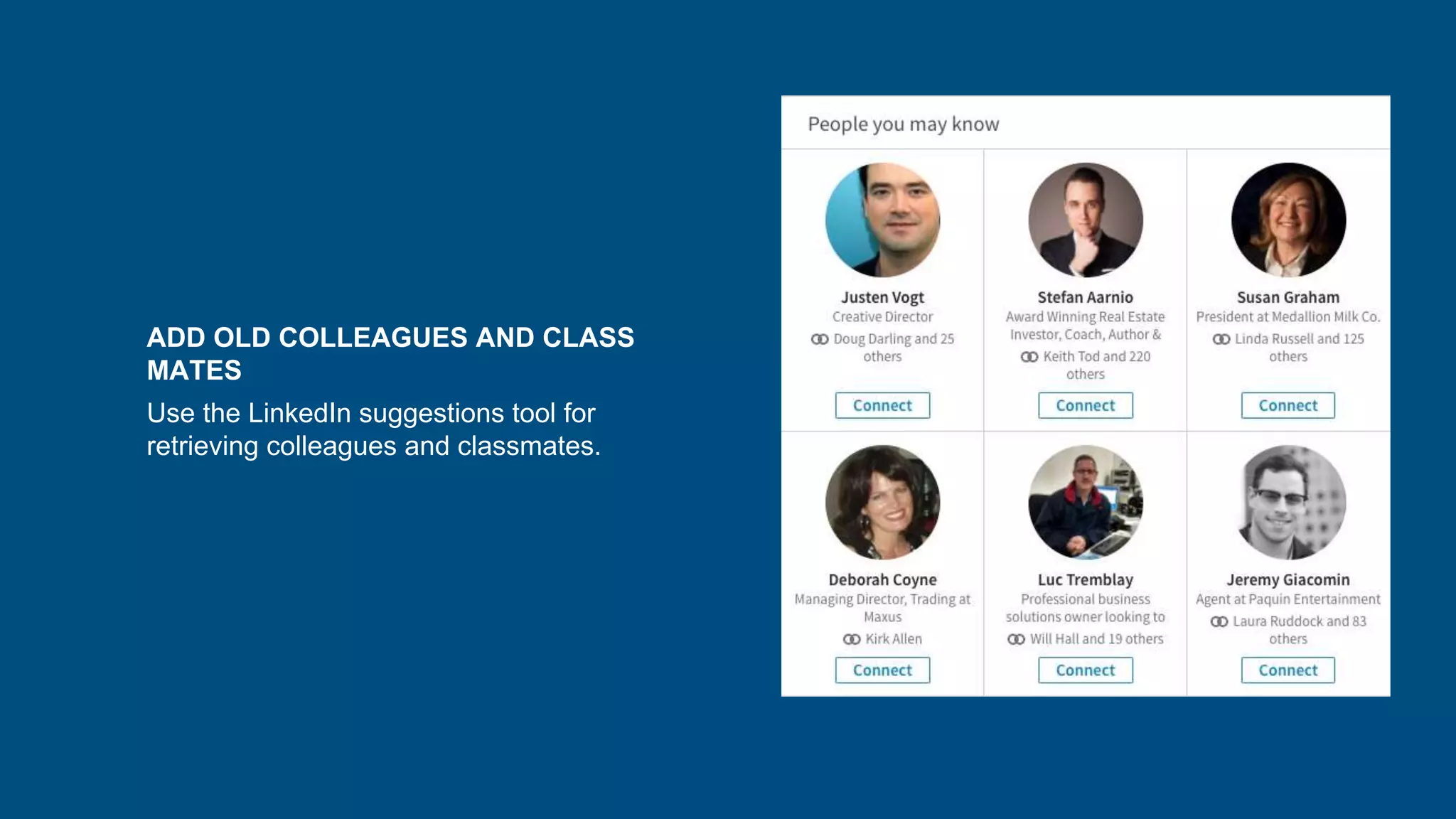 ADD OLD COLLEAGUES AND CLASS
MATES
Use the LinkedIn suggestions tool for
retrieving colleagues and classmates.
 