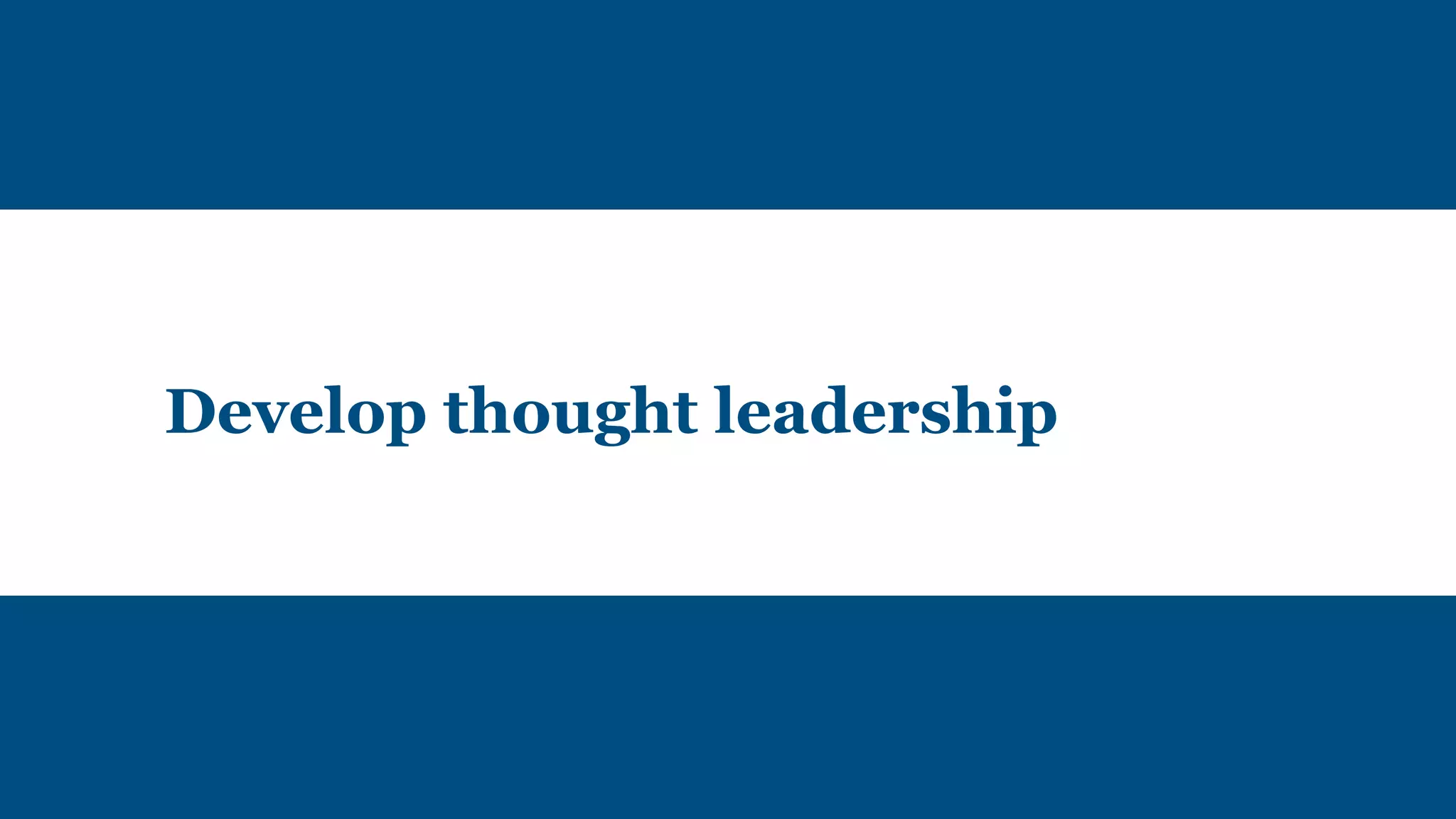 Develop thought leadership
 
