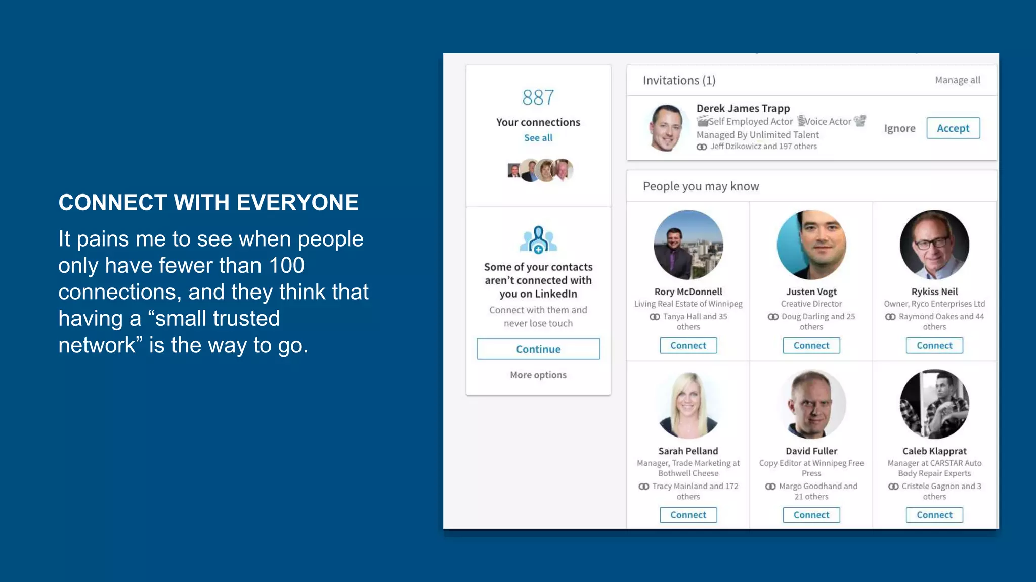 CONNECT WITH EVERYONE
It pains me to see when people
only have fewer than 100
connections, and they think that
having a “small trusted
network” is the way to go.
 