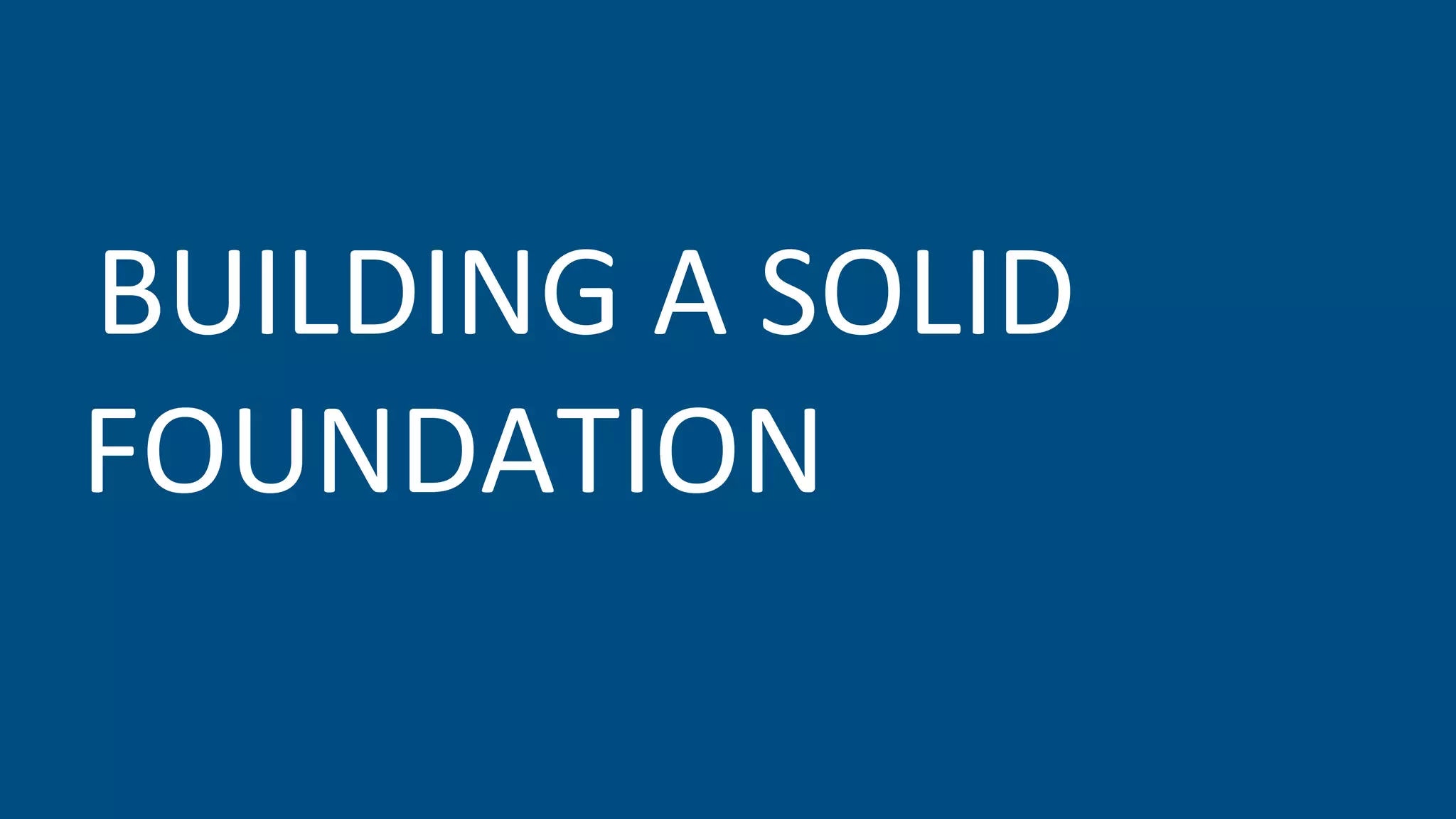 BUILDING A SOLID
FOUNDATION
 