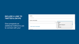 INCLUDE A LINK TO
TWITTER & SKYPE
Give prospects an
additional method to use
to connect with you!
 