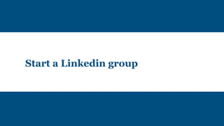 Start a Linkedin group
 