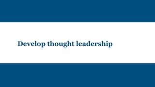 Develop thought leadership
 