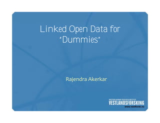 Linked Open Data for
    “Dummies”
    “D     i ”



      Rajendra Akerkar
 