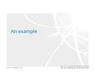 An example




www.vestforsk.no
 