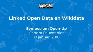 Linked Open Data en Wikidata
Symposium Open-Up
Sandra Fauconnier
19 januari 2018
 