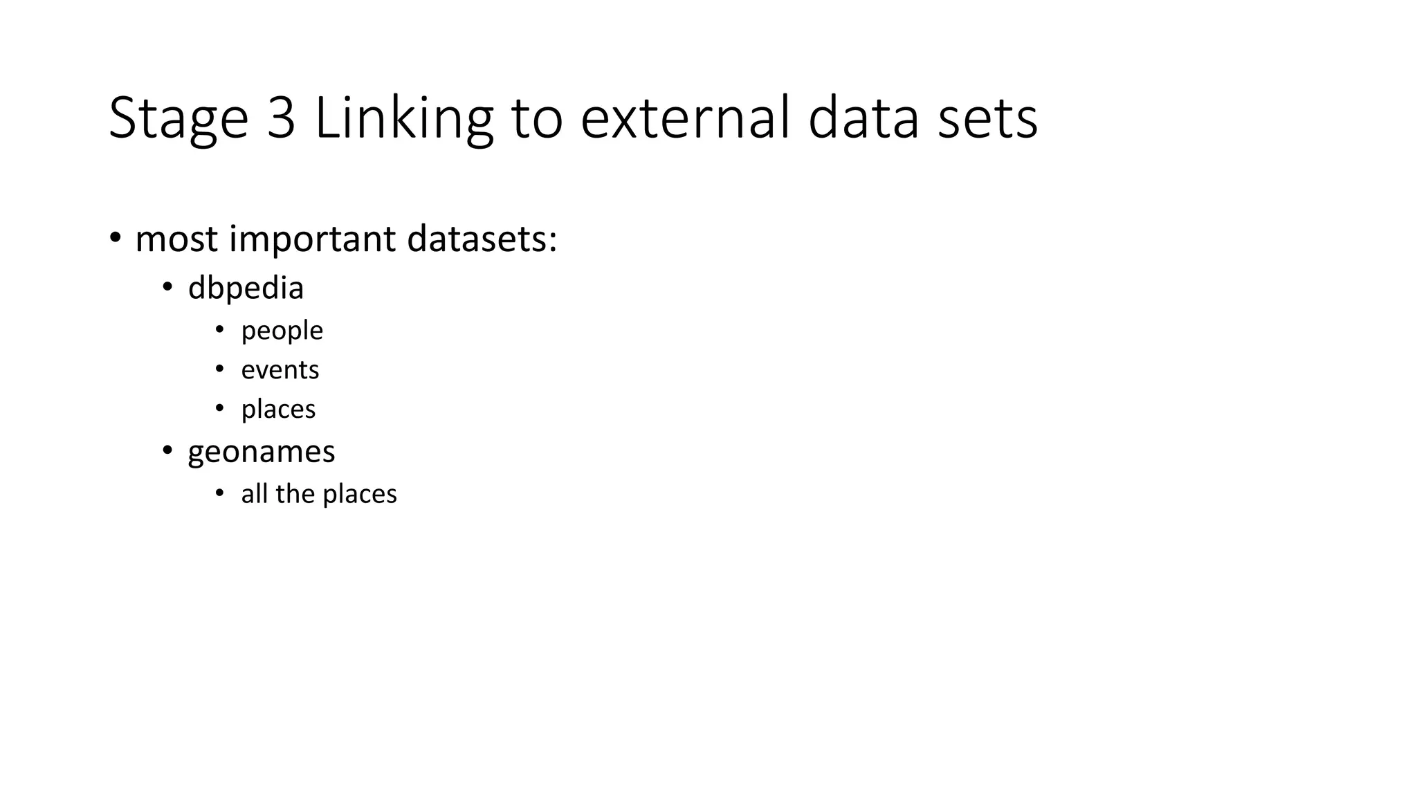 Stage 3 Linking to external data sets
• most important datasets:
• dbpedia
• people
• events
• places
• geonames
• all the places
 