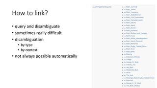 How to link?
• query and disambiguate
• sometimes really difficult
• disambiguation
• by type
• by context
• not always possible automatically
 