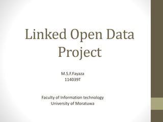 Linked Open Data
Project
M.S.F.Fayaza
114039T
Faculty of Information technology
University of Moratuwa
 