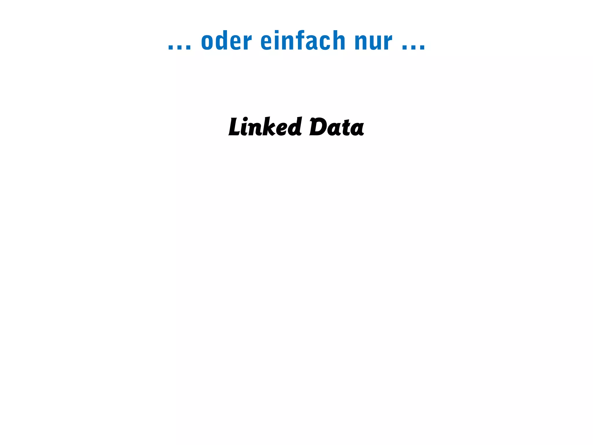 … oder einfach nur …


    Linked Data
 