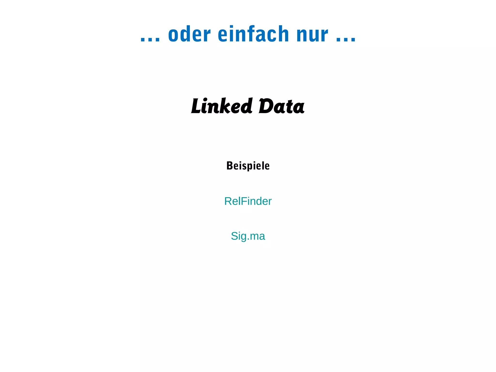 … oder einfach nur …


    Linked Data

       Beispiele


       RelFinder


        Sig.ma
 