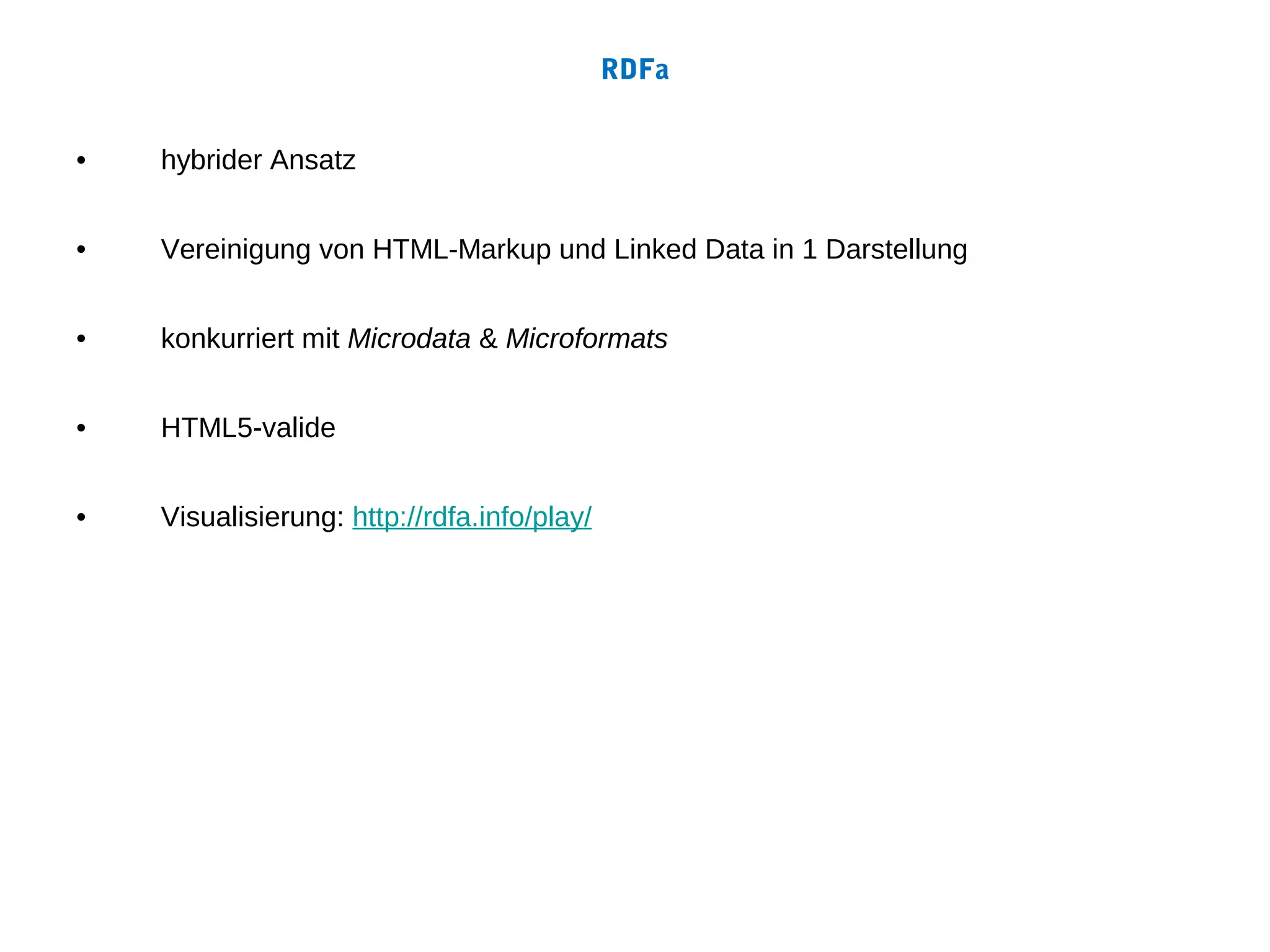 RDFa


•   hybrider Ansatz


•   Vereinigung von HTML-Markup und Linked Data in 1 Darstellung


•   konkurriert mit Microdata & Microformats


•   HTML5-valide


•   Visualisierung: http://rdfa.info/play/
 