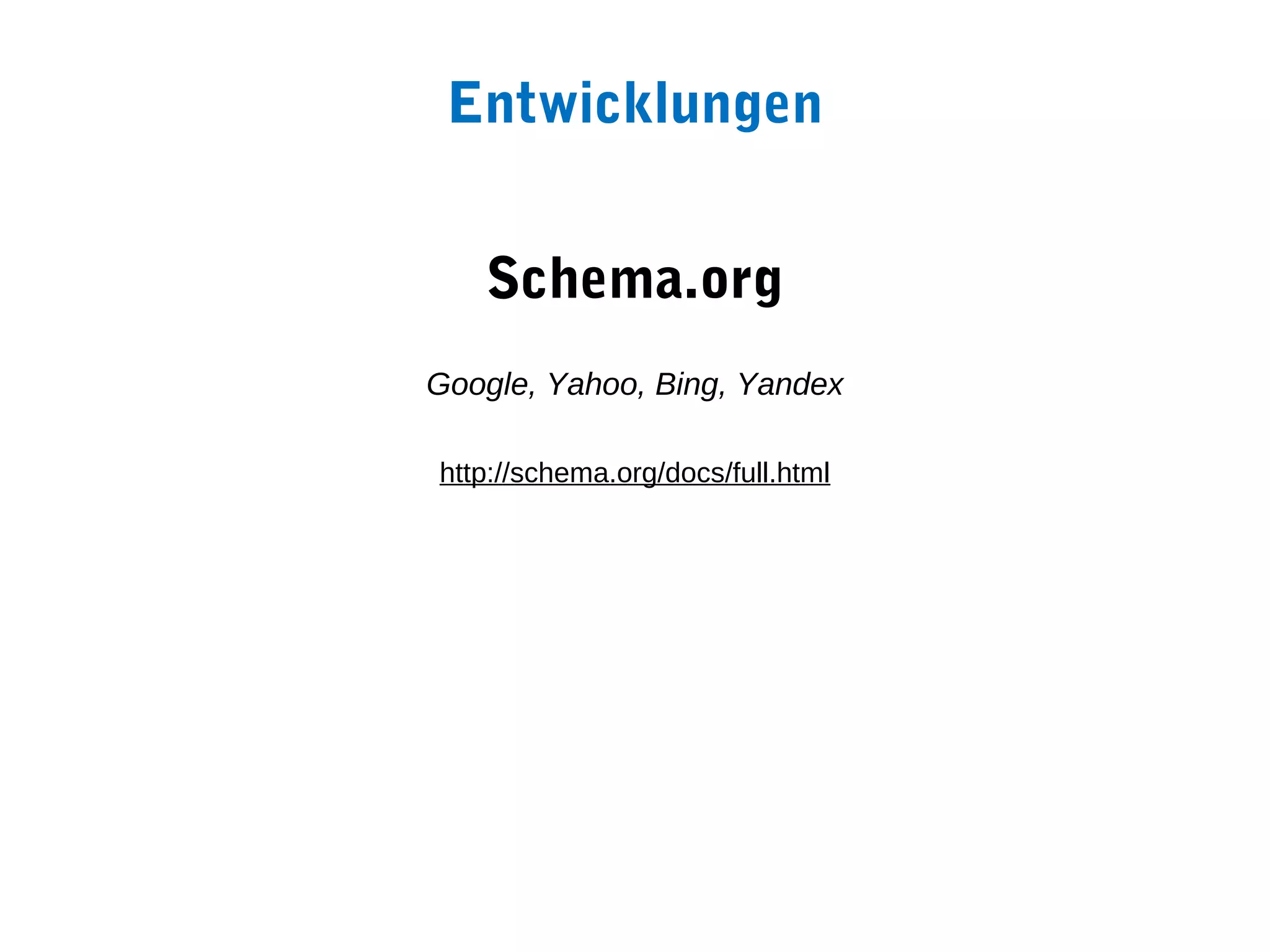 Entwicklungen


   Schema.org
Google, Yahoo, Bing, Yandex

http://schema.org/docs/full.html
 