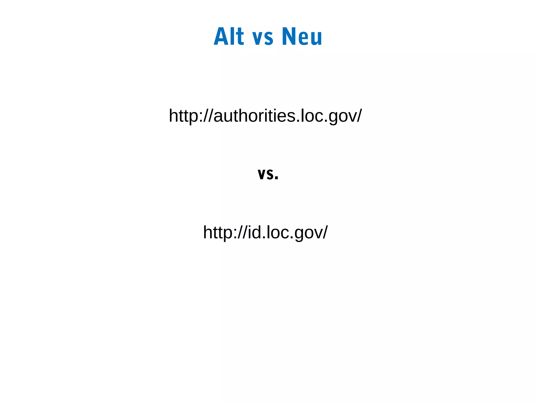Alt vs Neu


http://authorities.loc.gov/


            vs.


    http://id.loc.gov/
 