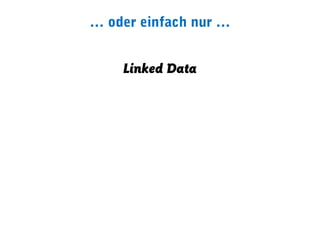 … oder einfach nur …


    Linked Data
 