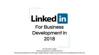 For Business
Development in
2018
By: Rachel A. Adler
Executive Director of SMWFairfax &
Business Development Manager, Digital Media, Fairfax County Economic Development Authority
 