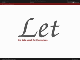 Linked Science Semantic Web Value Proposition Scientometrics
An Interesting Question
Letthe data speak for themselves
Linked Data Scientometrics K. Janowicz
 