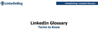 LinkedSelling’s LinkedIn Glossary

LinkedIn Glossary
Terms to Know

 