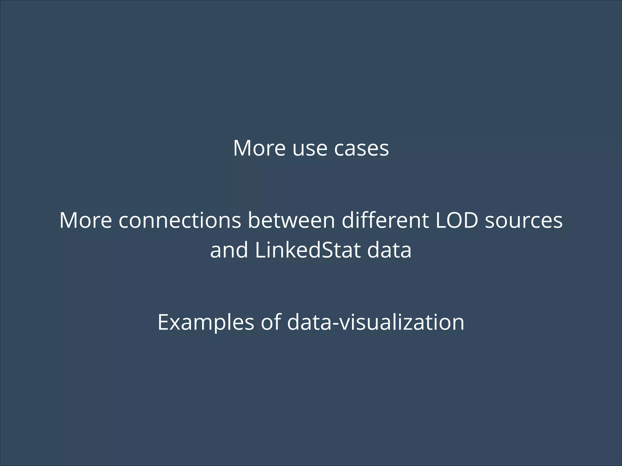 More use cases
More connections between different LOD sources
and LinkedStat data
Examples of data-visualization