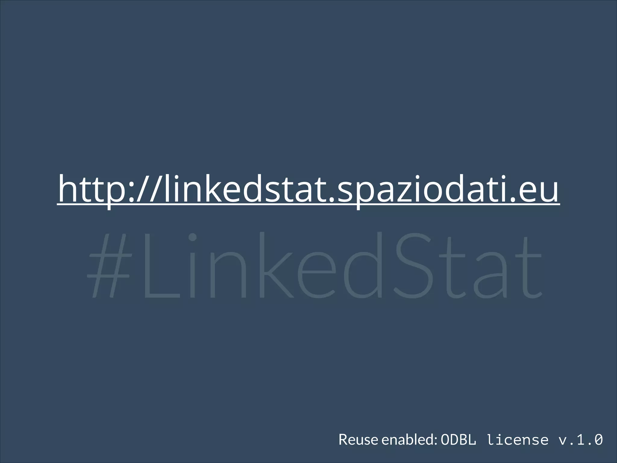 http://linkedstat.spaziodati.eu
#LinkedStat
Reuse enabled: ODBL license v.1.0