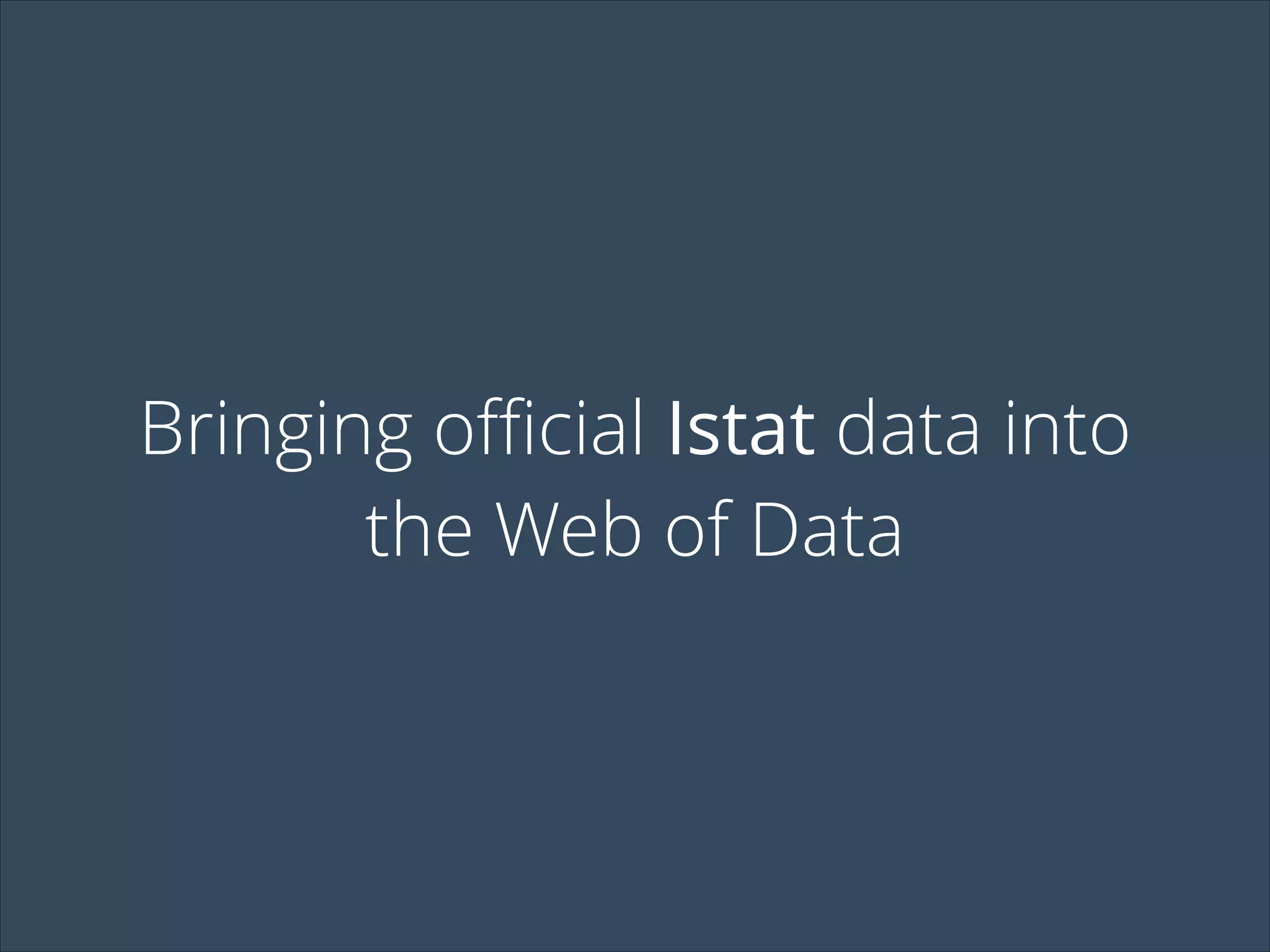 Bringing official Istat data into
the Web of Data