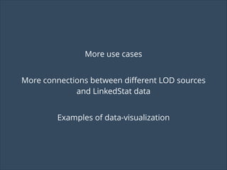 More use cases
More connections between diﬀerent LOD sources
and LinkedStat data
Examples of data-visualization

 