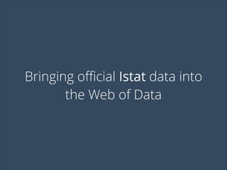 Bringing oﬃcial Istat data into
the Web of Data

 