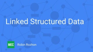 Linked Structured Data
Robin Rozhon
 