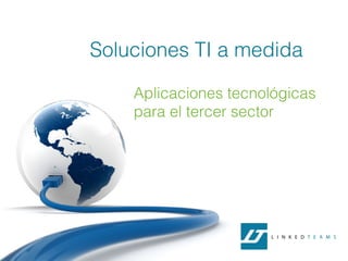 Soluciones TI a medida

    Aplicaciones tecnológicas
    para el tercer sector
 