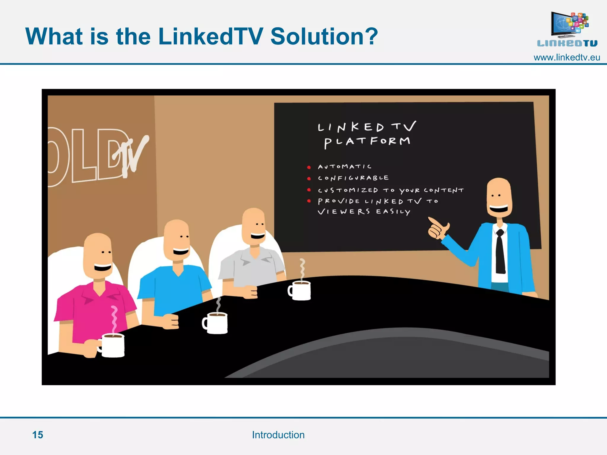15
www.linkedtv.eu
What is the LinkedTV Solution?
Introduction
 