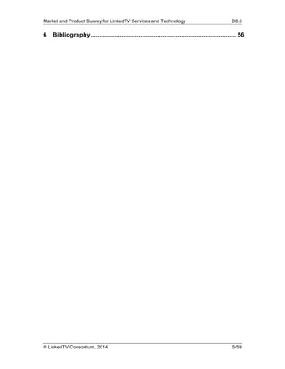 Market and Product Survey for LinkedTV Services and Technology D8.6
© LinkedTV Consortium, 2014 5/59
6  Bibliography..................................................................................... 56 
 