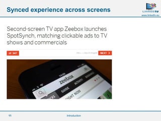 11 
www.linkedtv.eu 
Synced experience across screens 
Introduction 
 