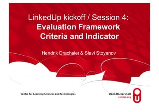 LinkedUp kickoff / Session 4:
   Evaluation Framework
    Criteria and Indicator

   Hendrik Drachsler & Slavi Stoyanov
 