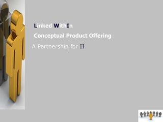 A Partnership for  II L inked  W ith I n Conceptual Product Offering 