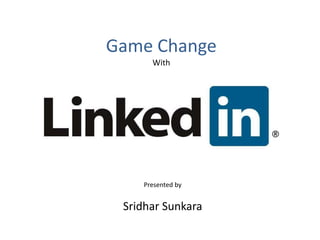 Game Change
      With




    Presented by


 Sridhar Sunkara
 